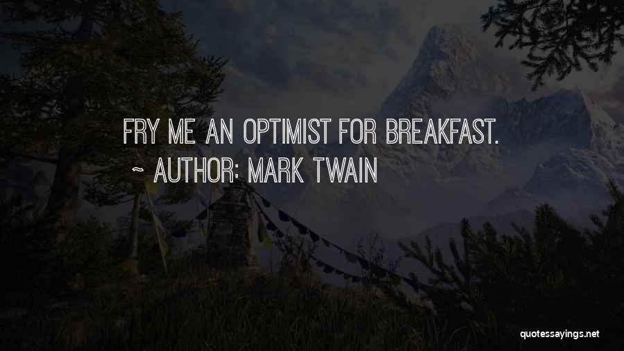 Mark Twain Quotes: Fry Me An Optimist For Breakfast.
