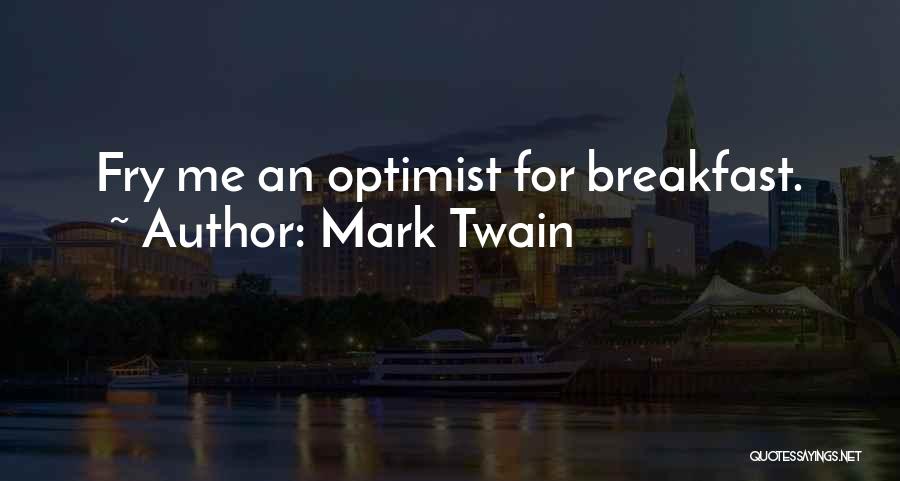 Mark Twain Quotes: Fry Me An Optimist For Breakfast.
