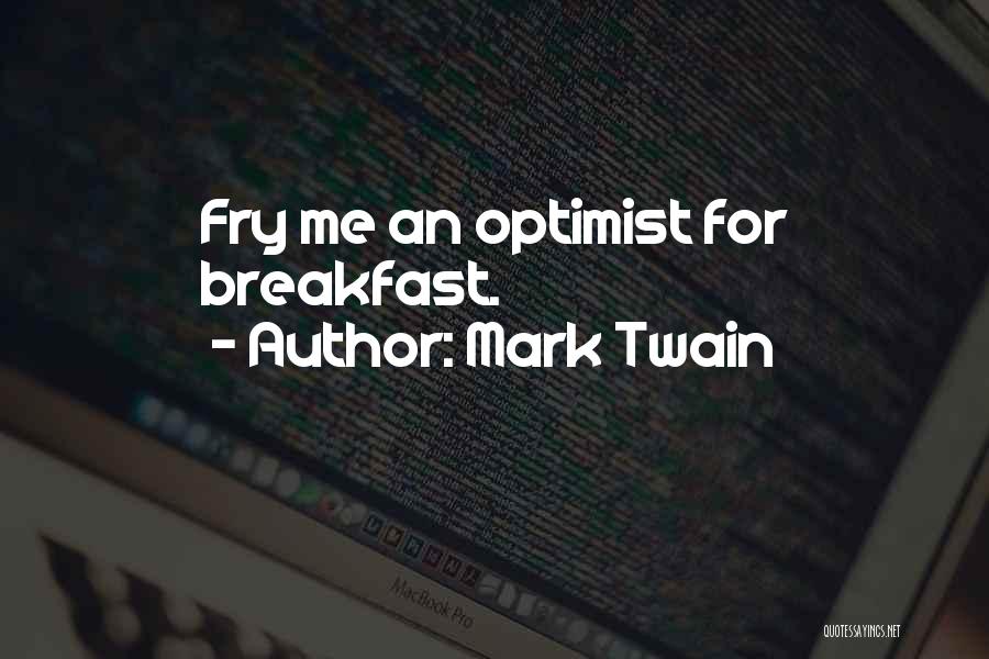 Mark Twain Quotes: Fry Me An Optimist For Breakfast.