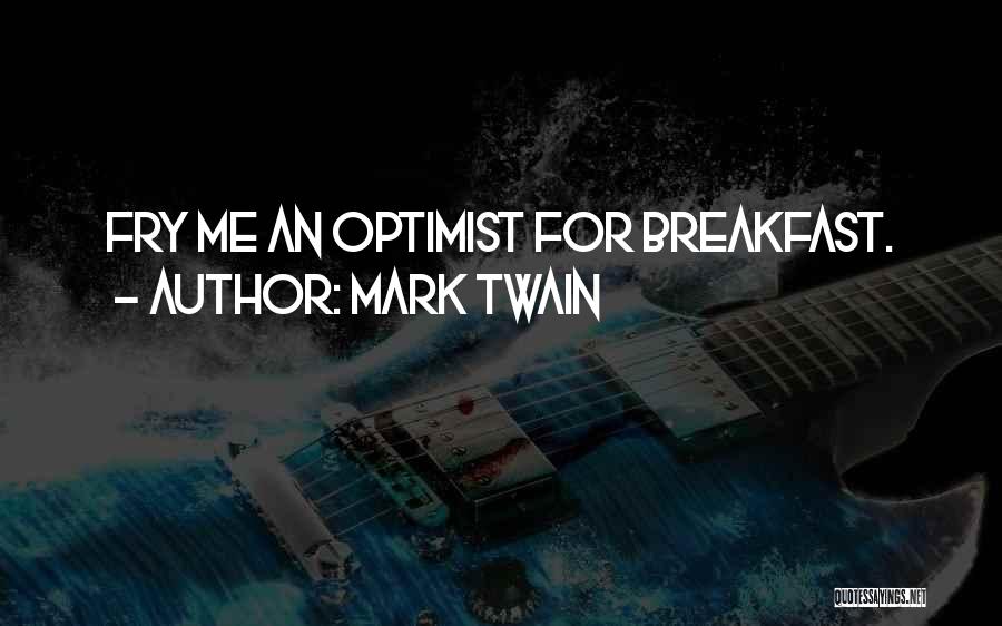 Mark Twain Quotes: Fry Me An Optimist For Breakfast.