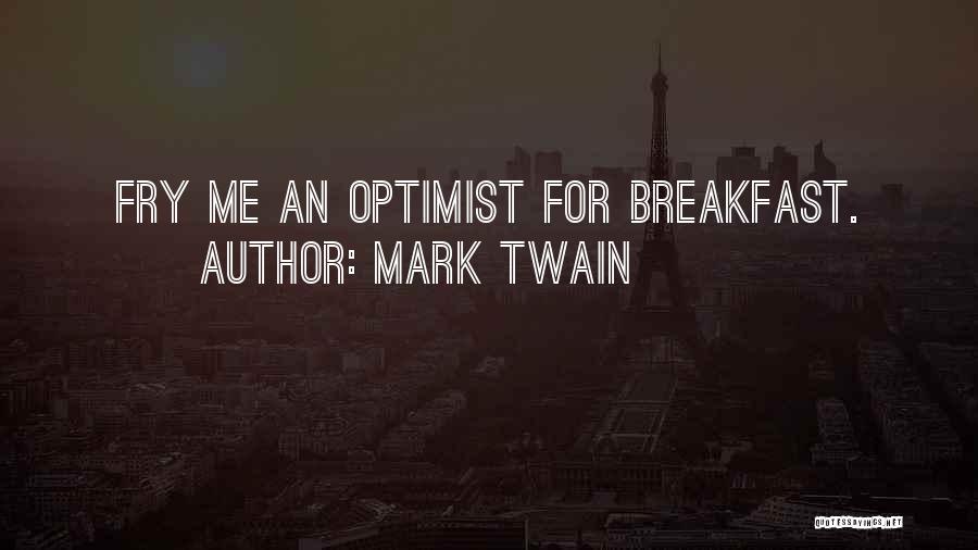 Mark Twain Quotes: Fry Me An Optimist For Breakfast.