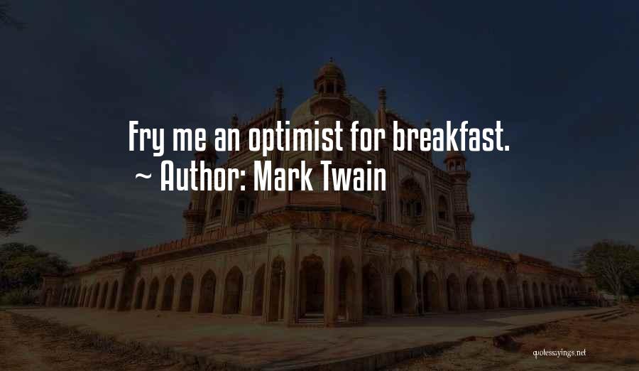 Mark Twain Quotes: Fry Me An Optimist For Breakfast.