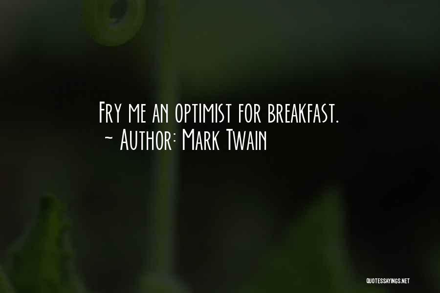 Mark Twain Quotes: Fry Me An Optimist For Breakfast.