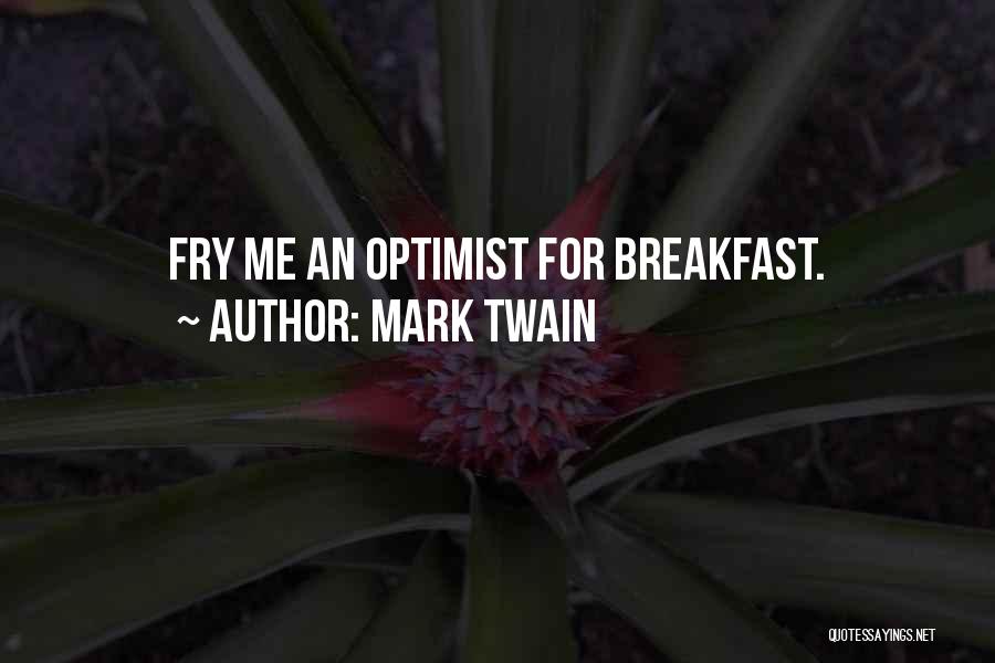 Mark Twain Quotes: Fry Me An Optimist For Breakfast.
