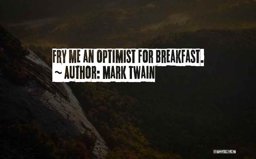 Mark Twain Quotes: Fry Me An Optimist For Breakfast.