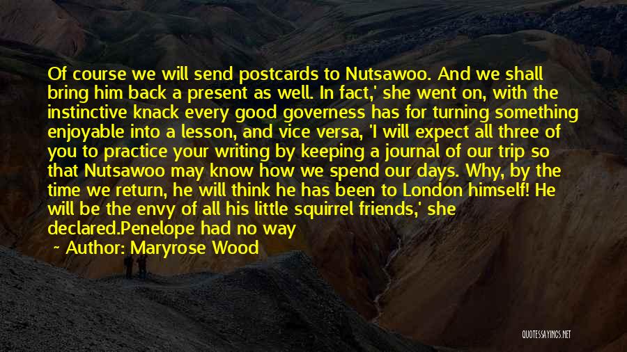 Maryrose Wood Quotes: Of Course We Will Send Postcards To Nutsawoo. And We Shall Bring Him Back A Present As Well. In Fact,'
