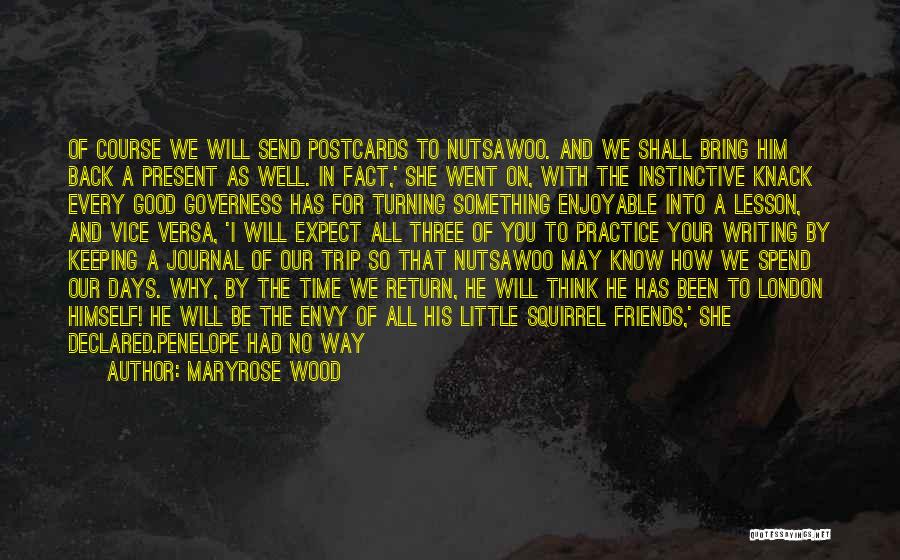 Maryrose Wood Quotes: Of Course We Will Send Postcards To Nutsawoo. And We Shall Bring Him Back A Present As Well. In Fact,'