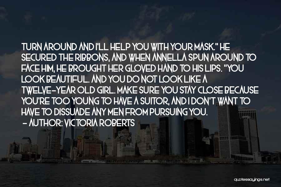 Victoria Roberts Quotes: Turn Around And I'll Help You With Your Mask. He Secured The Ribbons, And When Annella Spun Around To Face