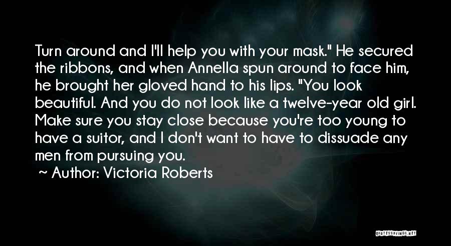 Victoria Roberts Quotes: Turn Around And I'll Help You With Your Mask. He Secured The Ribbons, And When Annella Spun Around To Face