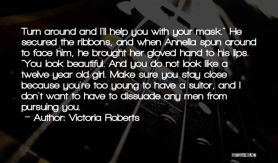 Victoria Roberts Quotes: Turn Around And I'll Help You With Your Mask. He Secured The Ribbons, And When Annella Spun Around To Face