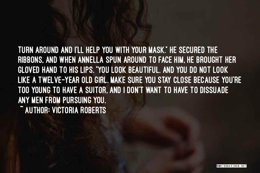 Victoria Roberts Quotes: Turn Around And I'll Help You With Your Mask. He Secured The Ribbons, And When Annella Spun Around To Face