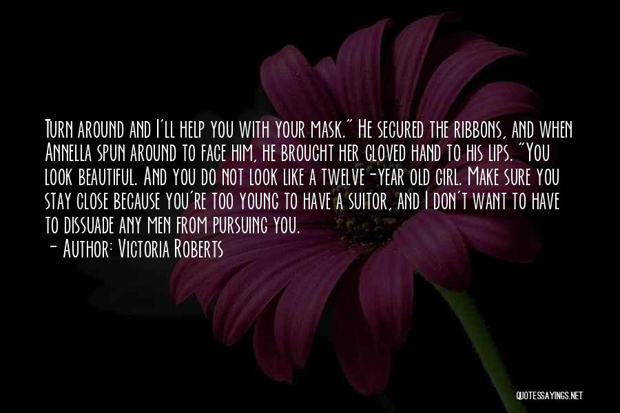 Victoria Roberts Quotes: Turn Around And I'll Help You With Your Mask. He Secured The Ribbons, And When Annella Spun Around To Face