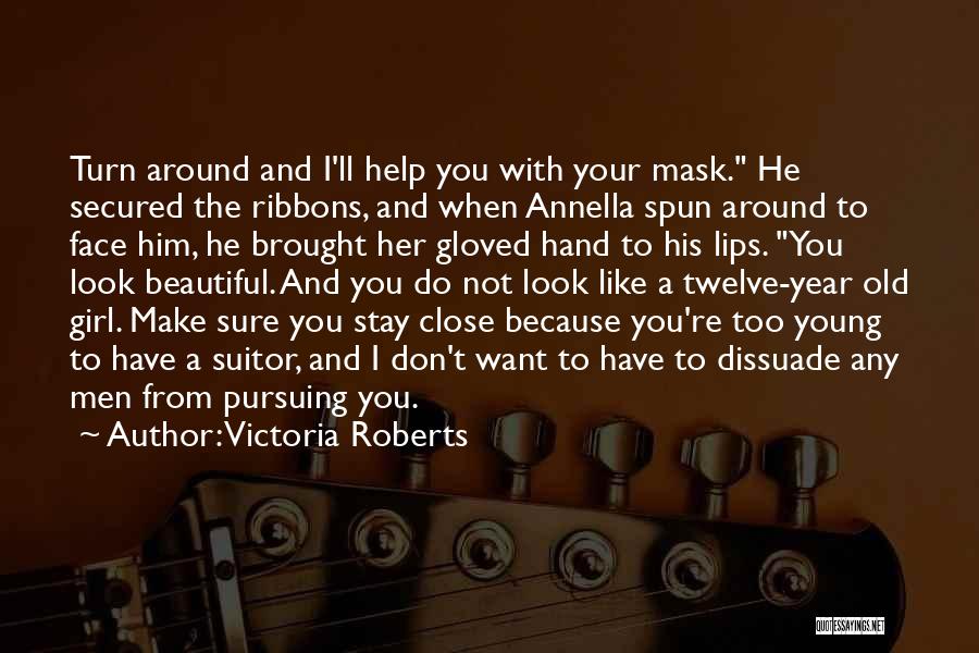 Victoria Roberts Quotes: Turn Around And I'll Help You With Your Mask. He Secured The Ribbons, And When Annella Spun Around To Face