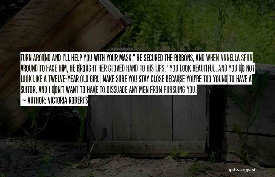 Victoria Roberts Quotes: Turn Around And I'll Help You With Your Mask. He Secured The Ribbons, And When Annella Spun Around To Face