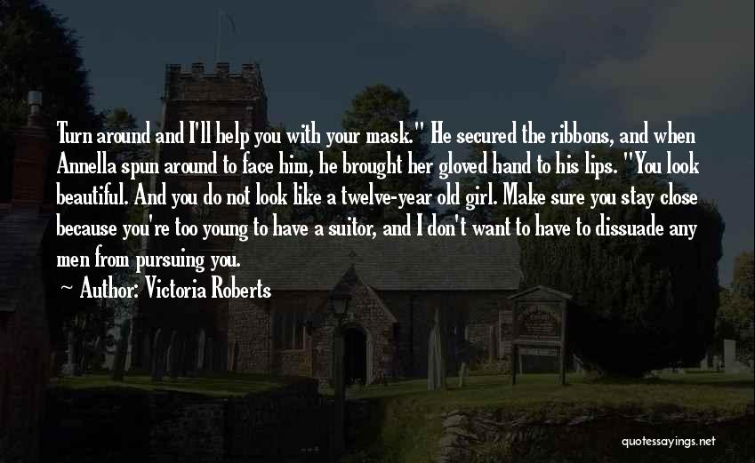 Victoria Roberts Quotes: Turn Around And I'll Help You With Your Mask. He Secured The Ribbons, And When Annella Spun Around To Face