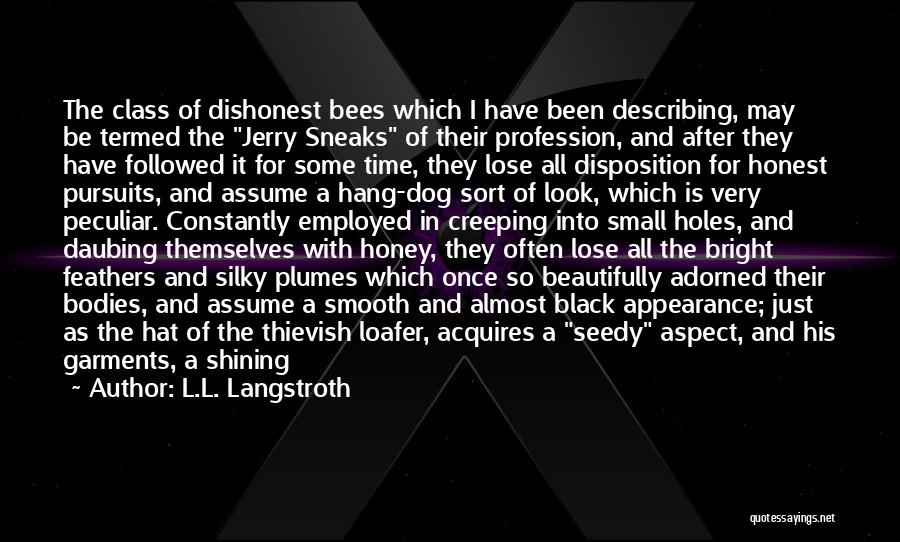 L.L. Langstroth Quotes: The Class Of Dishonest Bees Which I Have Been Describing, May Be Termed The Jerry Sneaks Of Their Profession, And