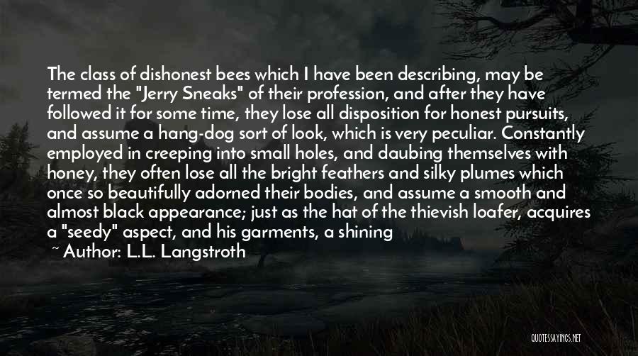 L.L. Langstroth Quotes: The Class Of Dishonest Bees Which I Have Been Describing, May Be Termed The Jerry Sneaks Of Their Profession, And