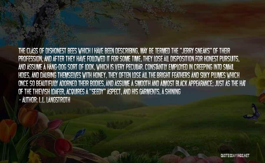 L.L. Langstroth Quotes: The Class Of Dishonest Bees Which I Have Been Describing, May Be Termed The Jerry Sneaks Of Their Profession, And