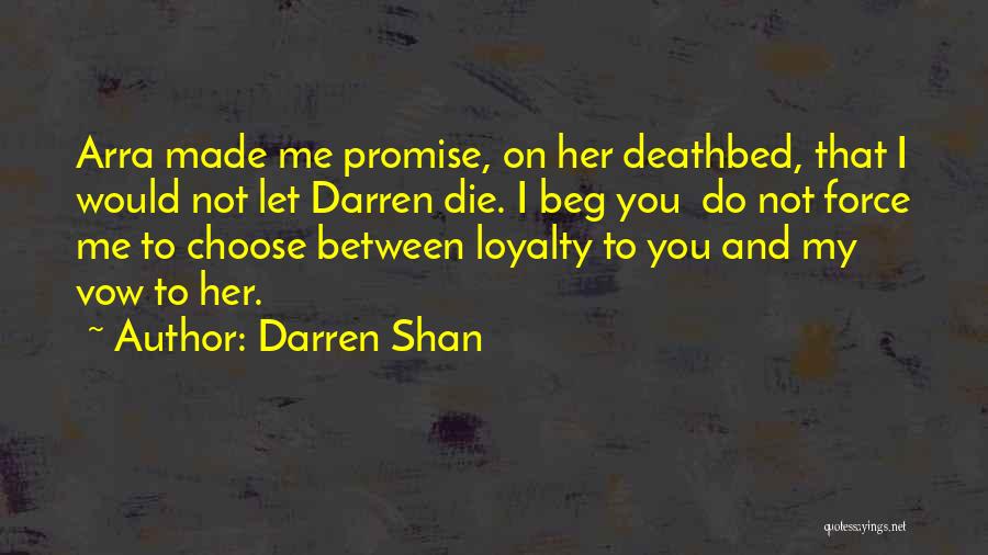 Darren Shan Quotes: Arra Made Me Promise, On Her Deathbed, That I Would Not Let Darren Die. I Beg You Do Not Force