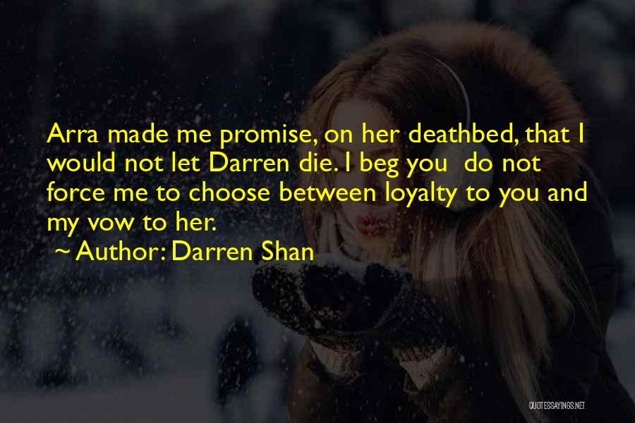 Darren Shan Quotes: Arra Made Me Promise, On Her Deathbed, That I Would Not Let Darren Die. I Beg You Do Not Force