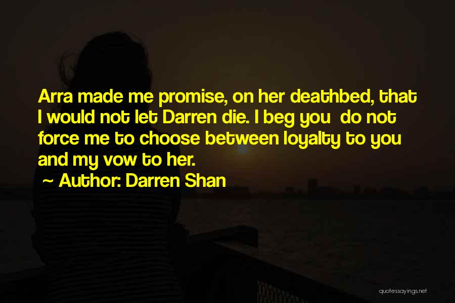 Darren Shan Quotes: Arra Made Me Promise, On Her Deathbed, That I Would Not Let Darren Die. I Beg You Do Not Force