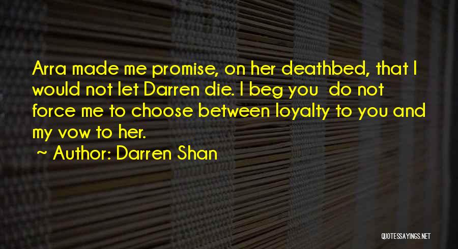 Darren Shan Quotes: Arra Made Me Promise, On Her Deathbed, That I Would Not Let Darren Die. I Beg You Do Not Force