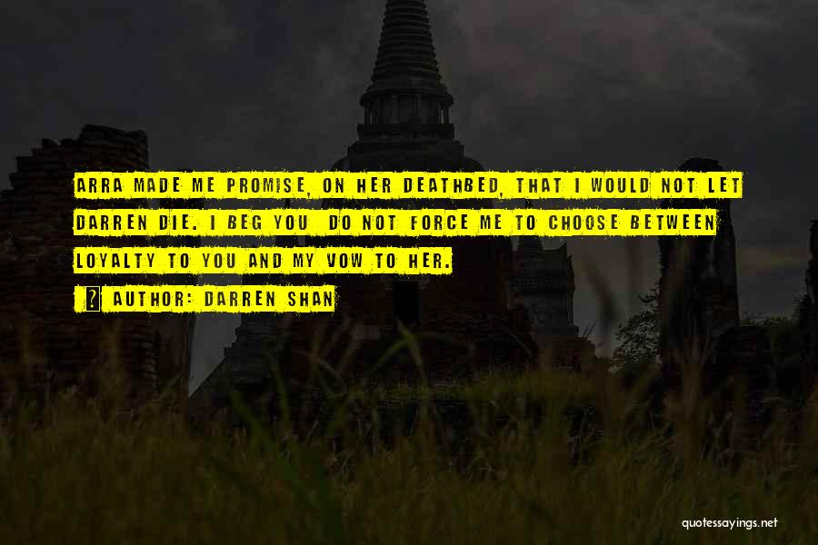 Darren Shan Quotes: Arra Made Me Promise, On Her Deathbed, That I Would Not Let Darren Die. I Beg You Do Not Force