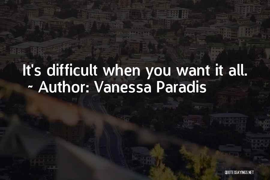 Vanessa Paradis Quotes: It's Difficult When You Want It All.