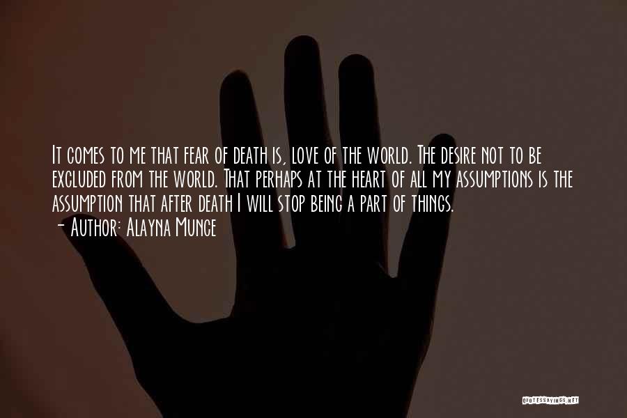 Alayna Munce Quotes: It Comes To Me That Fear Of Death Is, Love Of The World. The Desire Not To Be Excluded From