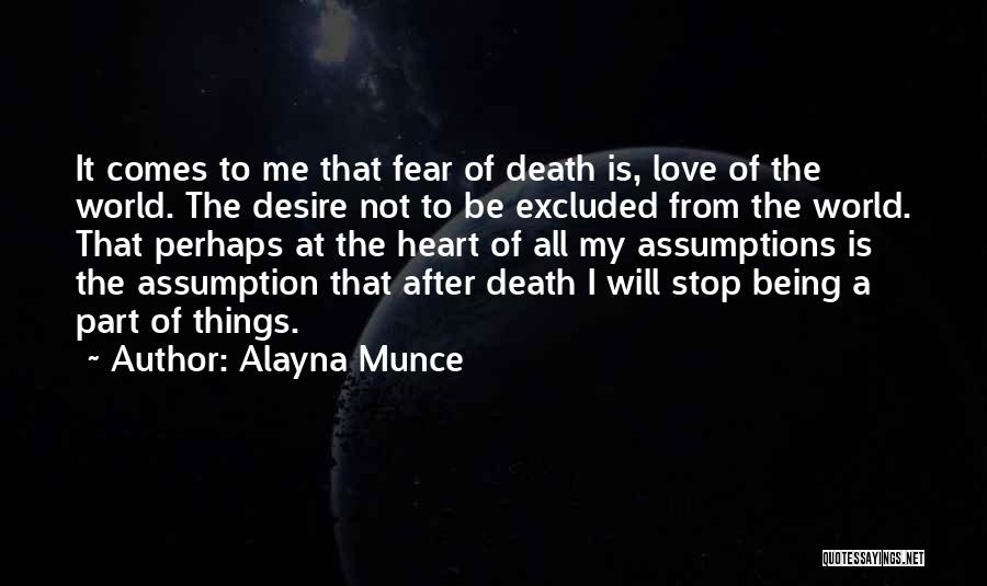 Alayna Munce Quotes: It Comes To Me That Fear Of Death Is, Love Of The World. The Desire Not To Be Excluded From