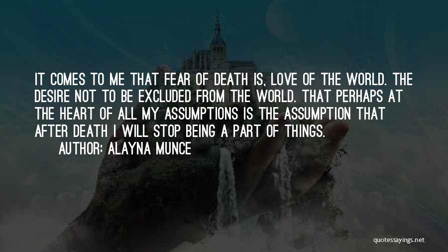 Alayna Munce Quotes: It Comes To Me That Fear Of Death Is, Love Of The World. The Desire Not To Be Excluded From