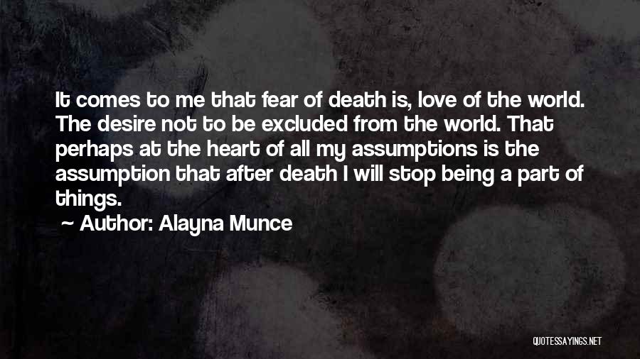 Alayna Munce Quotes: It Comes To Me That Fear Of Death Is, Love Of The World. The Desire Not To Be Excluded From