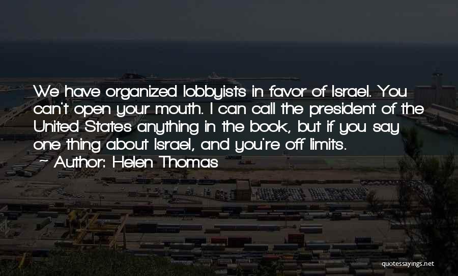 Helen Thomas Quotes: We Have Organized Lobbyists In Favor Of Israel. You Can't Open Your Mouth. I Can Call The President Of The