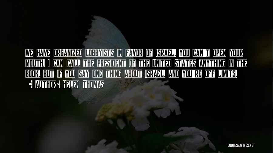 Helen Thomas Quotes: We Have Organized Lobbyists In Favor Of Israel. You Can't Open Your Mouth. I Can Call The President Of The