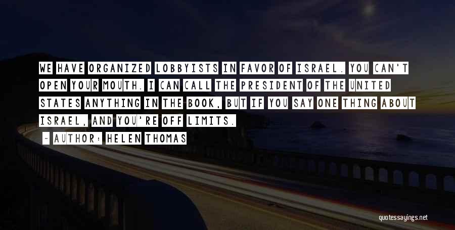 Helen Thomas Quotes: We Have Organized Lobbyists In Favor Of Israel. You Can't Open Your Mouth. I Can Call The President Of The