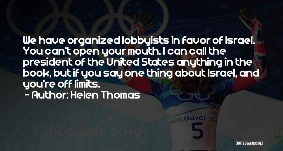 Helen Thomas Quotes: We Have Organized Lobbyists In Favor Of Israel. You Can't Open Your Mouth. I Can Call The President Of The