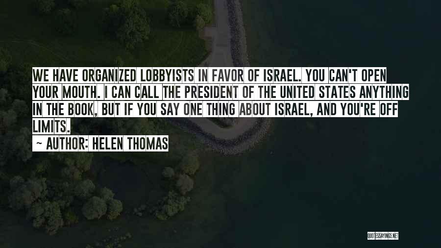 Helen Thomas Quotes: We Have Organized Lobbyists In Favor Of Israel. You Can't Open Your Mouth. I Can Call The President Of The