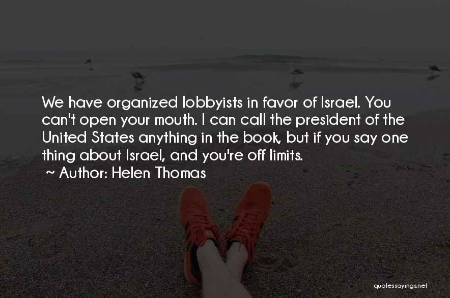 Helen Thomas Quotes: We Have Organized Lobbyists In Favor Of Israel. You Can't Open Your Mouth. I Can Call The President Of The