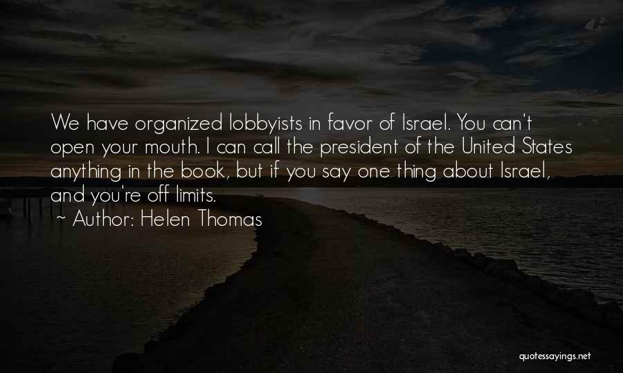 Helen Thomas Quotes: We Have Organized Lobbyists In Favor Of Israel. You Can't Open Your Mouth. I Can Call The President Of The