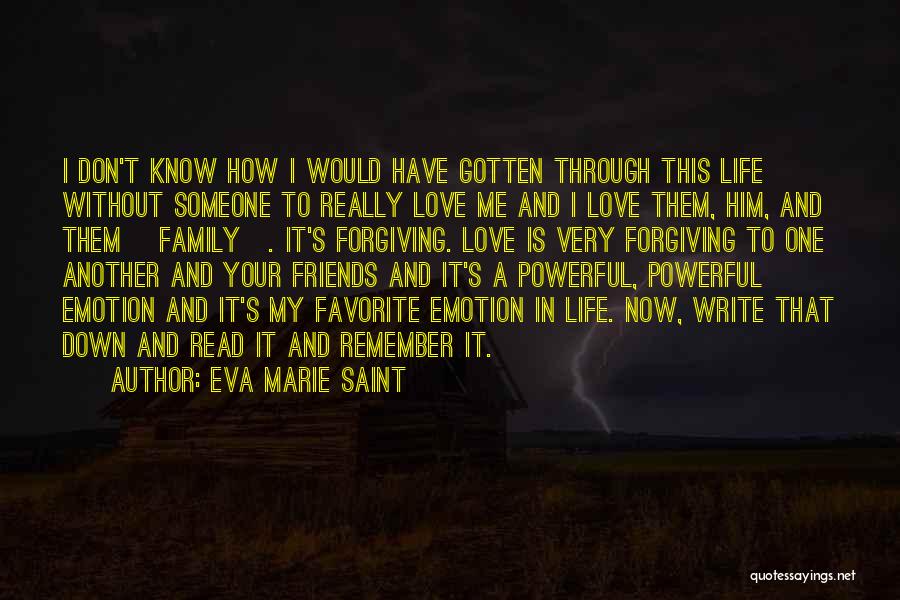 Eva Marie Saint Quotes: I Don't Know How I Would Have Gotten Through This Life Without Someone To Really Love Me And I Love