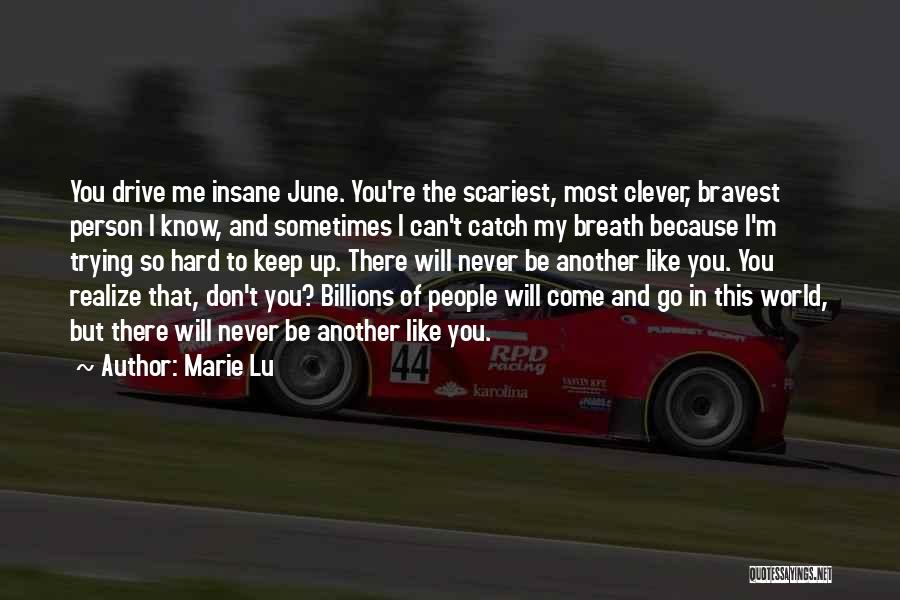 Marie Lu Quotes: You Drive Me Insane June. You're The Scariest, Most Clever, Bravest Person I Know, And Sometimes I Can't Catch My