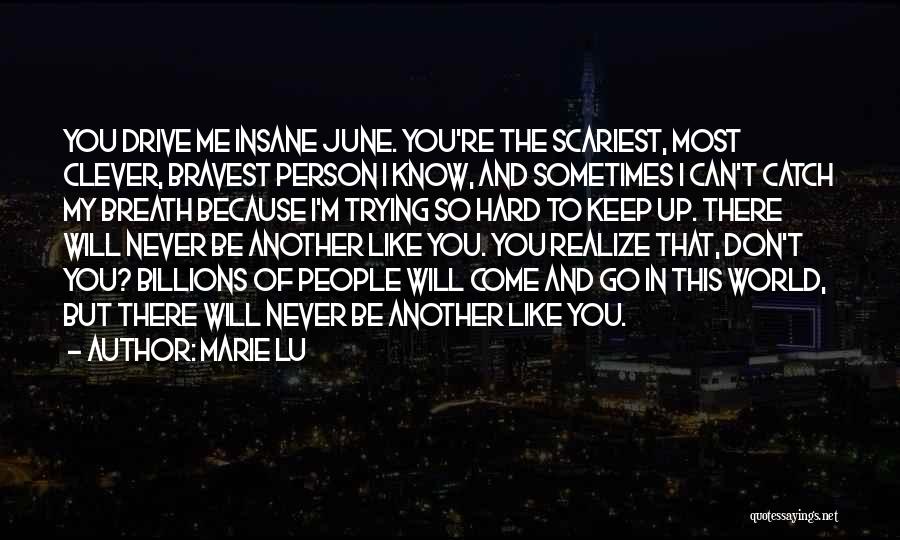 Marie Lu Quotes: You Drive Me Insane June. You're The Scariest, Most Clever, Bravest Person I Know, And Sometimes I Can't Catch My