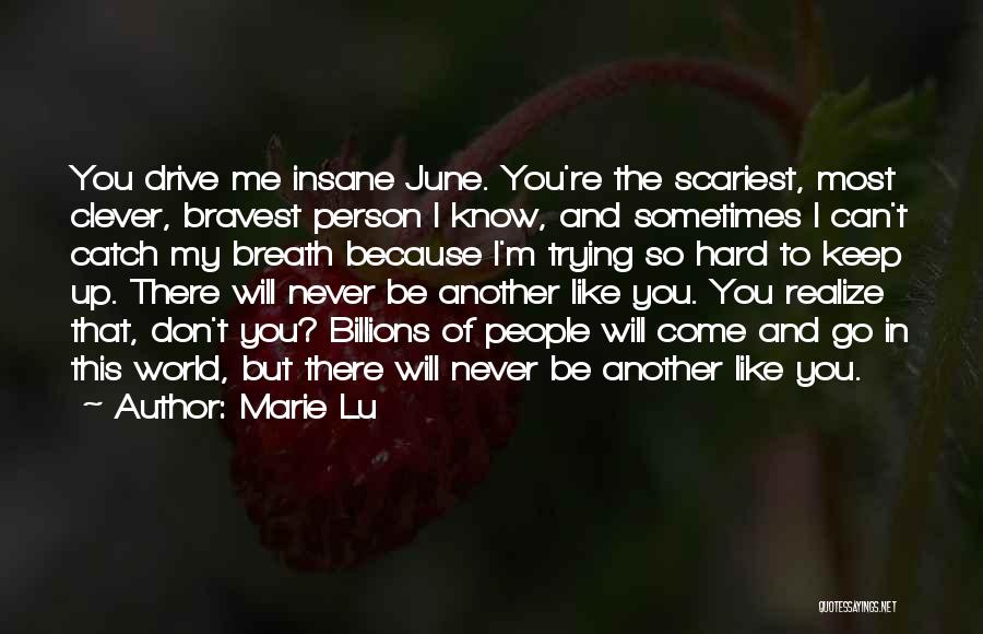 Marie Lu Quotes: You Drive Me Insane June. You're The Scariest, Most Clever, Bravest Person I Know, And Sometimes I Can't Catch My