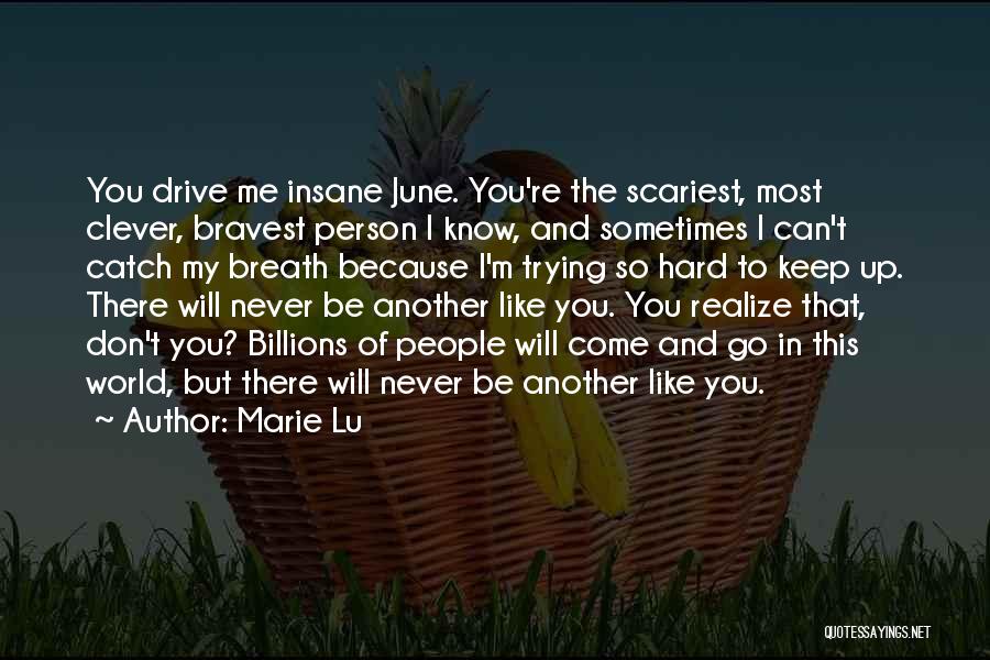 Marie Lu Quotes: You Drive Me Insane June. You're The Scariest, Most Clever, Bravest Person I Know, And Sometimes I Can't Catch My