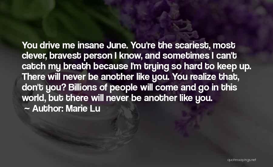 Marie Lu Quotes: You Drive Me Insane June. You're The Scariest, Most Clever, Bravest Person I Know, And Sometimes I Can't Catch My