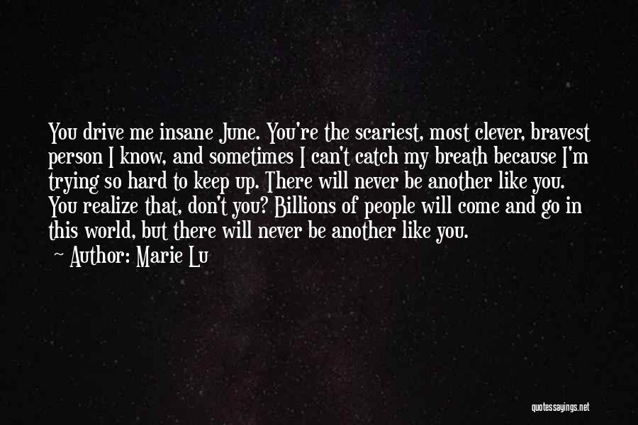 Marie Lu Quotes: You Drive Me Insane June. You're The Scariest, Most Clever, Bravest Person I Know, And Sometimes I Can't Catch My