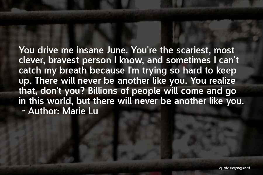 Marie Lu Quotes: You Drive Me Insane June. You're The Scariest, Most Clever, Bravest Person I Know, And Sometimes I Can't Catch My