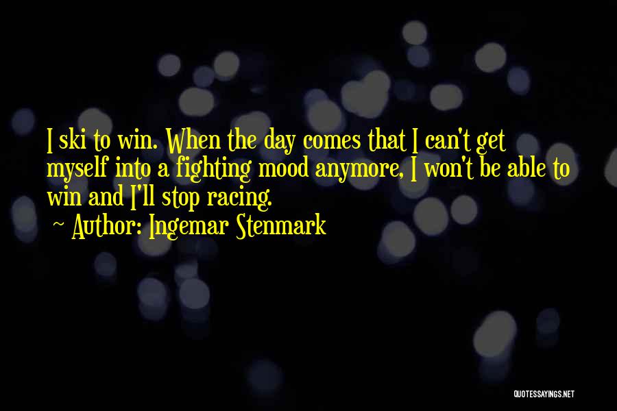 Ingemar Stenmark Quotes: I Ski To Win. When The Day Comes That I Can't Get Myself Into A Fighting Mood Anymore, I Won't