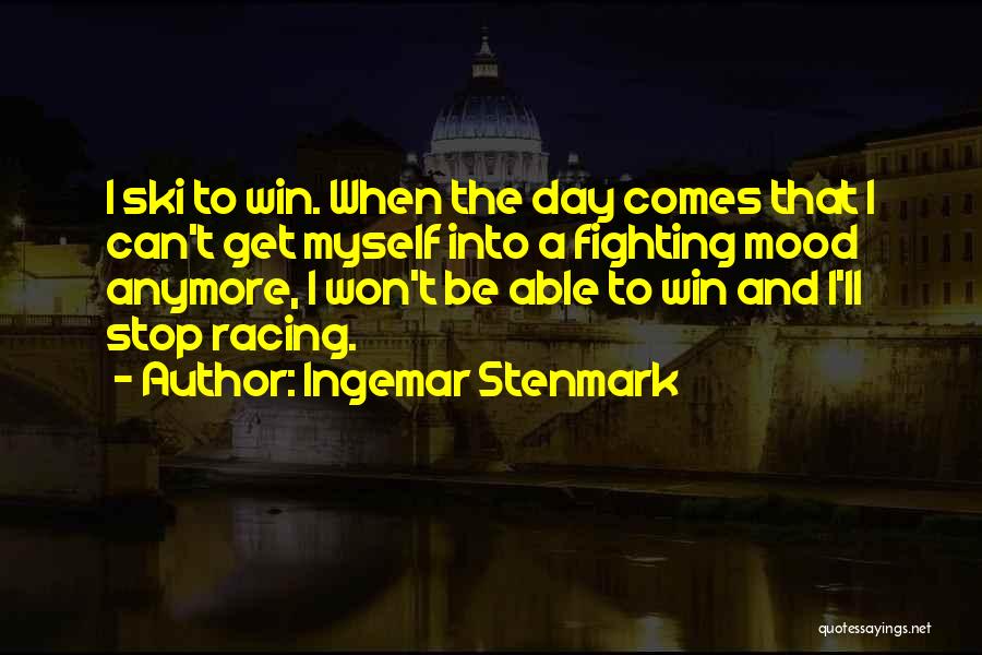 Ingemar Stenmark Quotes: I Ski To Win. When The Day Comes That I Can't Get Myself Into A Fighting Mood Anymore, I Won't