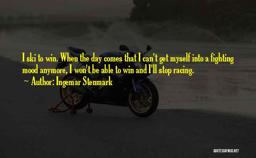 Ingemar Stenmark Quotes: I Ski To Win. When The Day Comes That I Can't Get Myself Into A Fighting Mood Anymore, I Won't